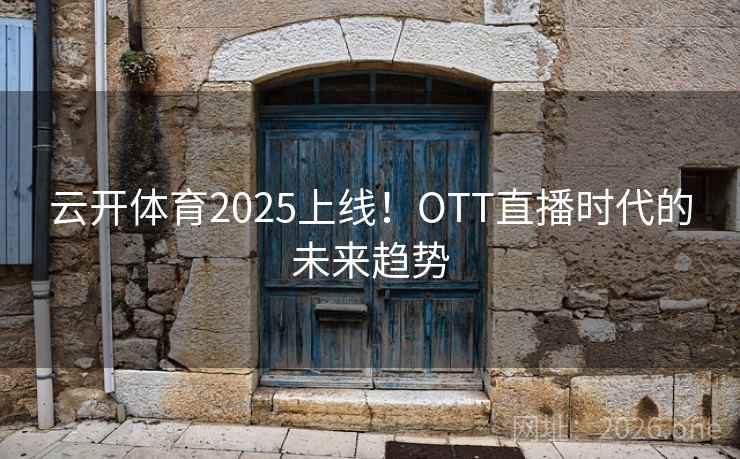 云开体育2025上线！OTT直播时代的未来趋势