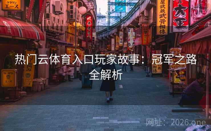 热门云体育入口玩家故事：冠军之路全解析