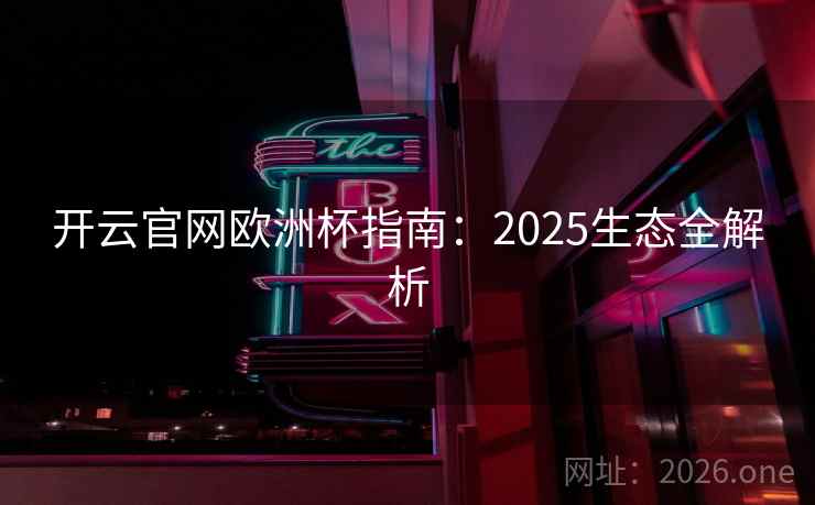 开云官网欧洲杯指南：2025生态全解析