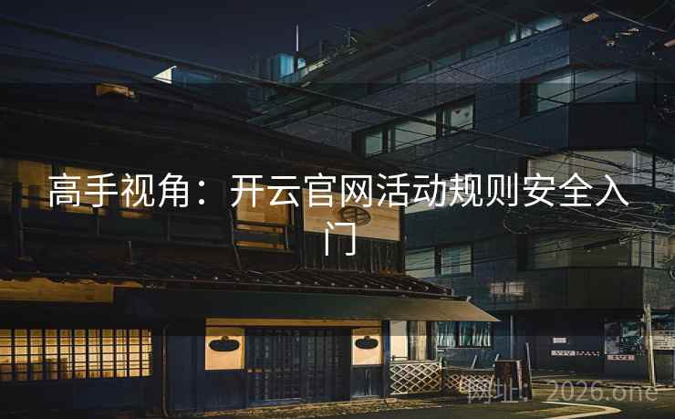 高手视角：开云官网活动规则安全入门