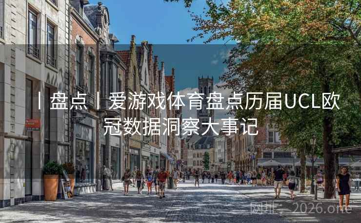 丨盘点丨爱游戏体育盘点历届UCL欧冠数据洞察大事记