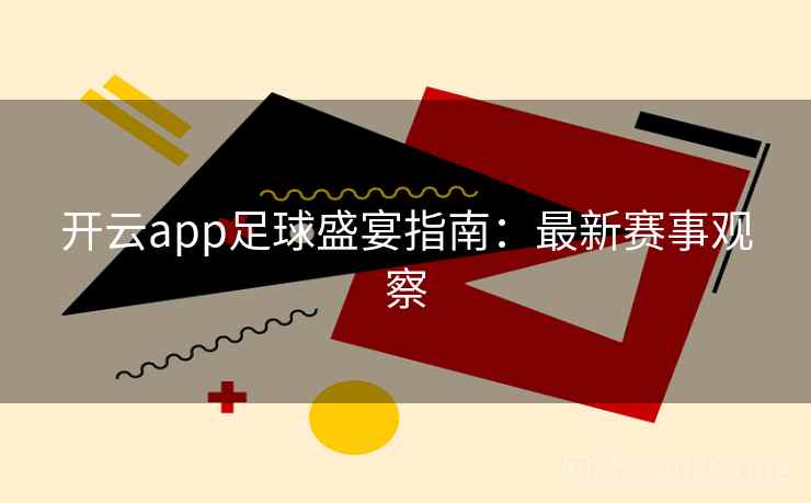 开云app足球盛宴指南：最新赛事观察