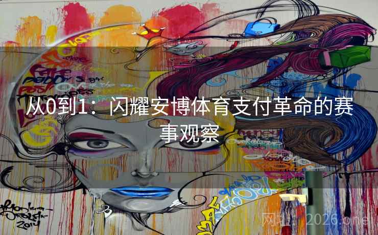 从0到1：闪耀安博体育支付革命的赛事观察