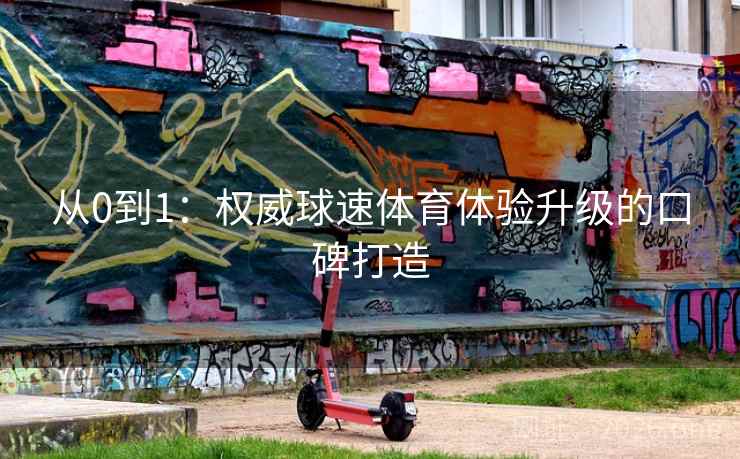 从0到1：权威球速体育体验升级的口碑打造