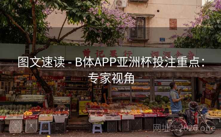 图文速读 - B体APP亚洲杯投注重点:专家视角 图文速读 - B体APP亚洲杯投注重点:专家视角