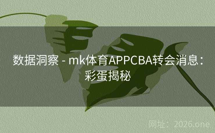 数据洞察 - mk体育APPCBA转会消息:彩蛋揭秘 数据洞察 - mk体育APPCBA转会消息:彩蛋揭秘