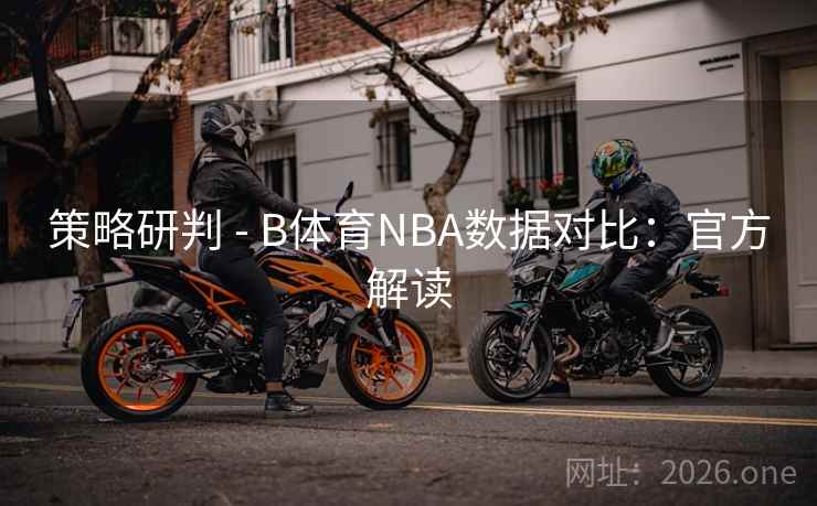 策略研判 - B体育NBA数据对比：官方解读