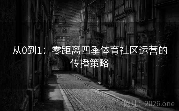 从0到1：零距离四季体育社区运营的传播策略