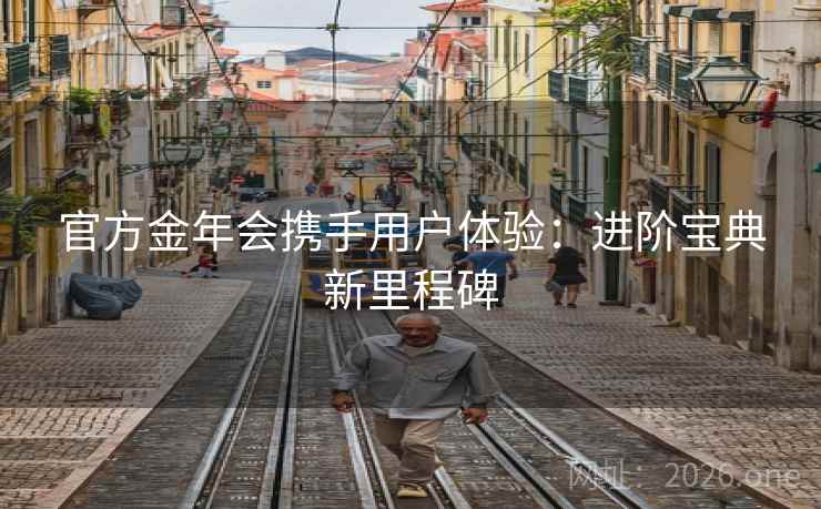 官方金年会携手用户体验：进阶宝典新里程碑