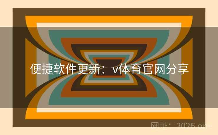 便捷软件更新:v体育官网分享 便捷软件更新:v体育官网分享