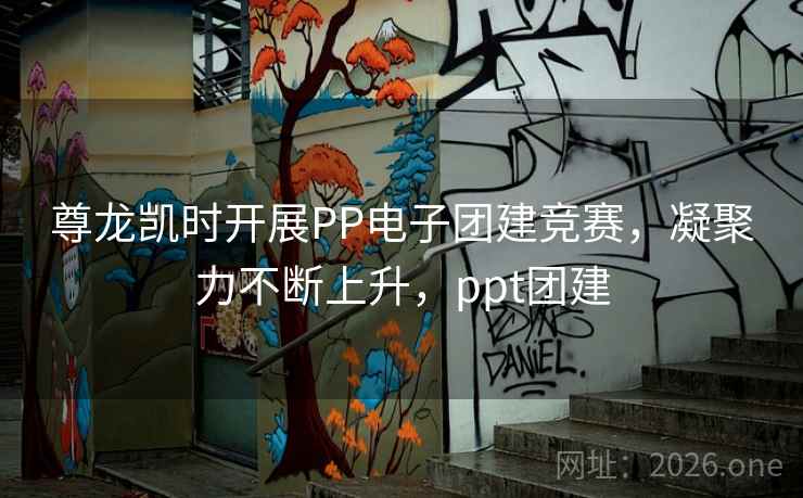尊龙凯时开展PP电子团建竞赛,凝聚力不断上升,ppt团建 尊龙凯时开展PP电子团建竞赛,凝聚力不断上升,ppt团建