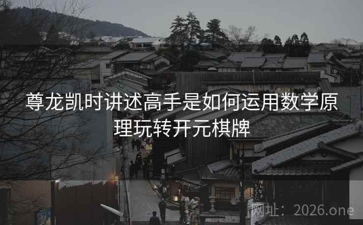 尊龙凯时讲述高手是如何运用数学原理玩转开元棋牌 尊龙凯时讲述高手是如何运用数学原理玩转开元棋牌