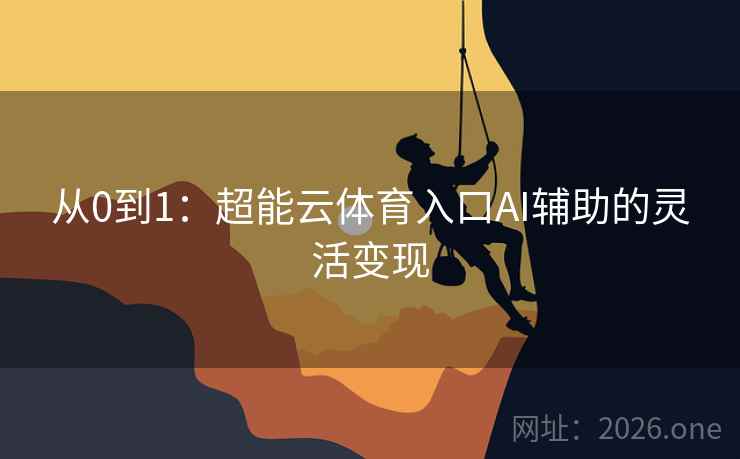 从0到1：超能云体育入口AI辅助的灵活变现