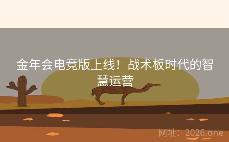 金年会电竞版上线!战术板时代的智慧运营 金年会电竞版上线!战术板时代的智慧运营